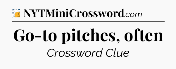 Go-to pitches, often - 7 Little Words