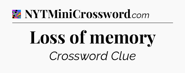 Loss of memory Crossword Clue