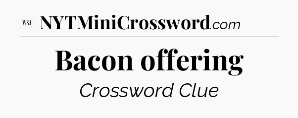 Bacon offering - WSJ Crossword