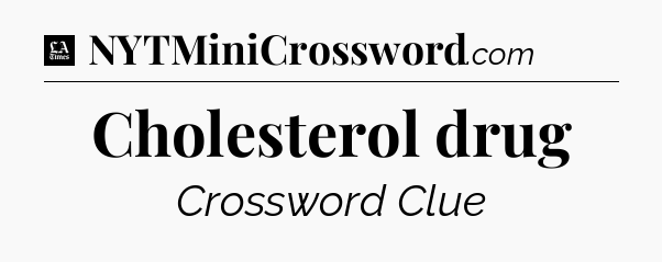 Cholesterol drug - LA Times Crossword