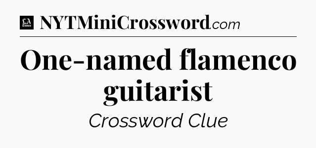 One-named flamenco guitarist - LA Times Crossword