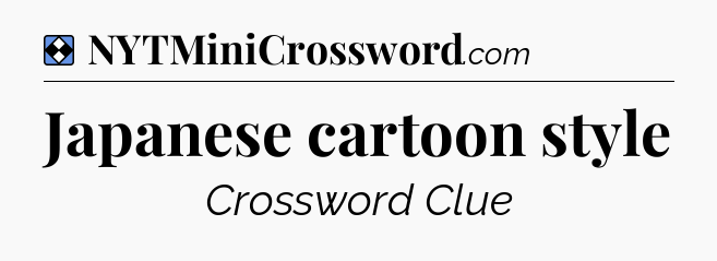 Solution: Japanese cartoon style - NYT Mini Crossword