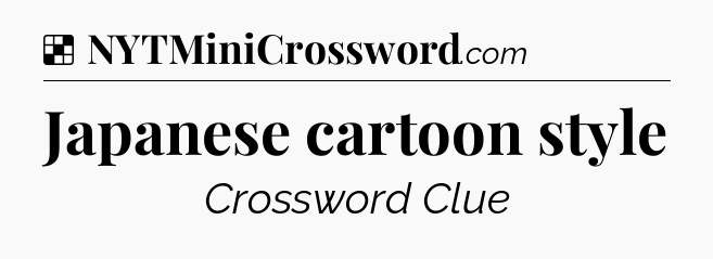 Solution: Japanese cartoon style - NYT Crossword