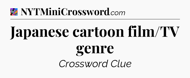 Japanese cartoon film/TV genre Crossword Clue