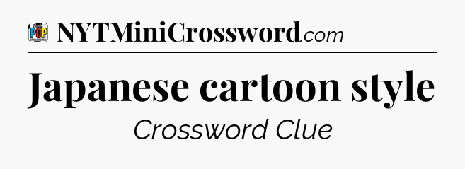 Japanese cartoon style Crossword Clue