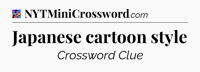 Japanese cartoon style Crossword Clue