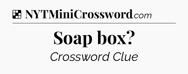 Solution: Soap box - NYT Crossword