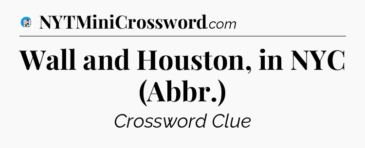 Wall and Houston, in NYC (Abbr.) Crossword Clue