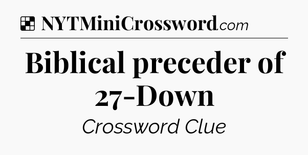Solution: Biblical preceder of 27-Down - NYT Crossword