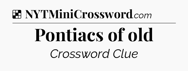 Solution: Pontiacs of old - NYT Crossword