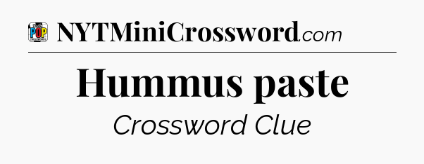 Hummus paste Crossword Clue