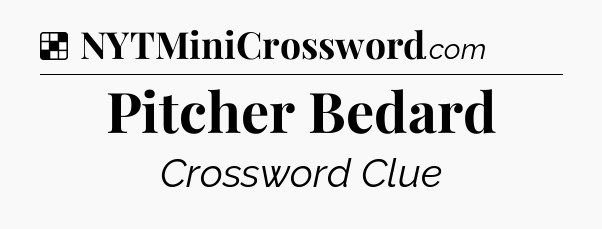 Solution: Pitcher Bedard - NYT Crossword