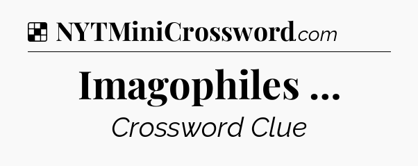 Solution: Imagophiles … - NYT Crossword