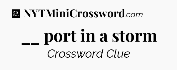 __ port in a storm - LA Times Crossword