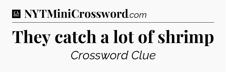 They catch a lot of shrimp - LA Times Crossword