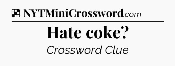 Solution: Hate coke - NYT Crossword