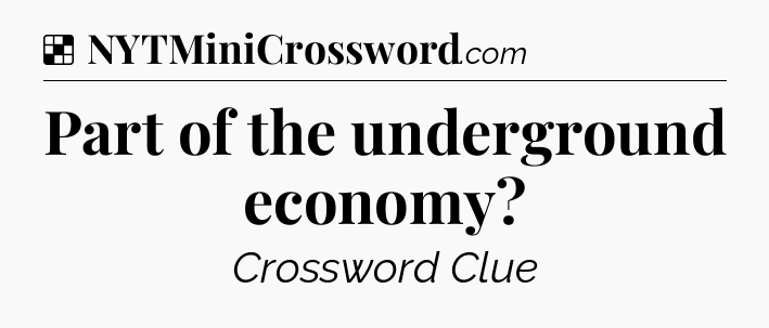 Solution: Part of the underground economy - NYT Crossword