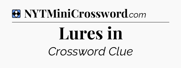 Solution: Lures in - NYT Mini Crossword