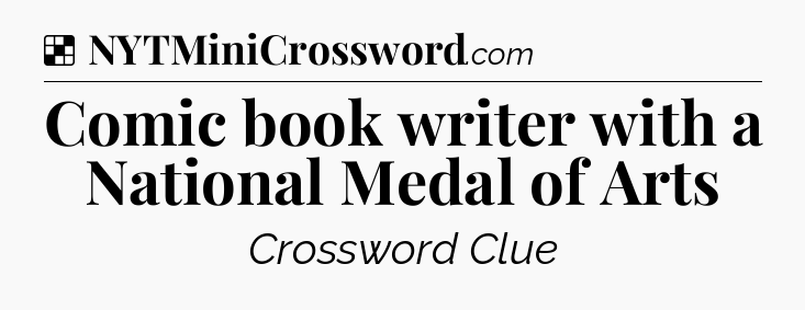 Solution: Comic book writer with a National Medal of Arts - NYT Crossword