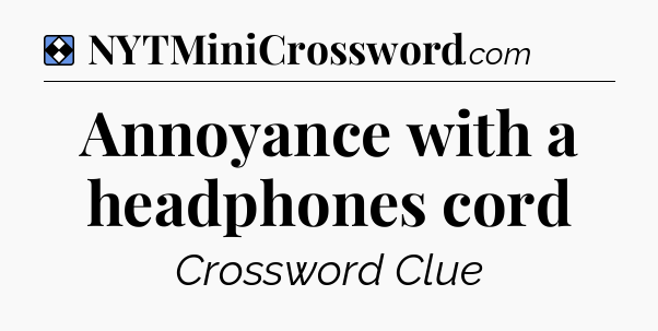 Solution: Annoyance with a headphones cord - NYT Mini Crossword