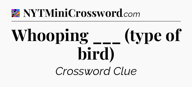 Whooping ___ (type of bird) Crossword Clue