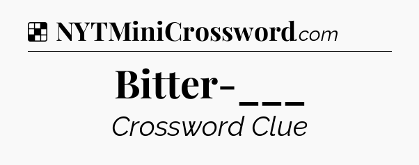 Solution: Bitter-___ - NYT Crossword