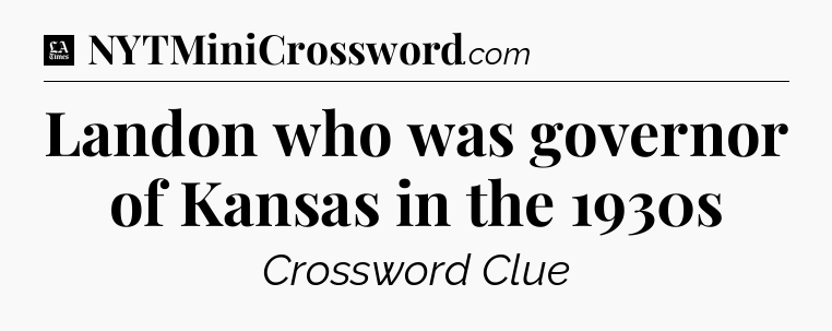 Landon who was governor of Kansas in the 1930s - LA Times Crossword