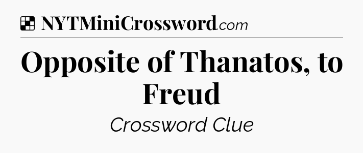 Solution: Opposite of Thanatos, to Freud - NYT Crossword