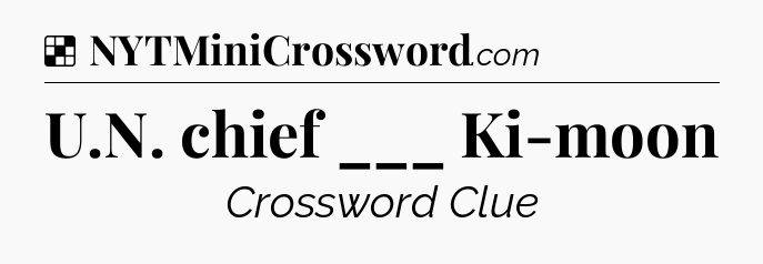 Solution: U.N. chief ___ Ki-moon - NYT Crossword