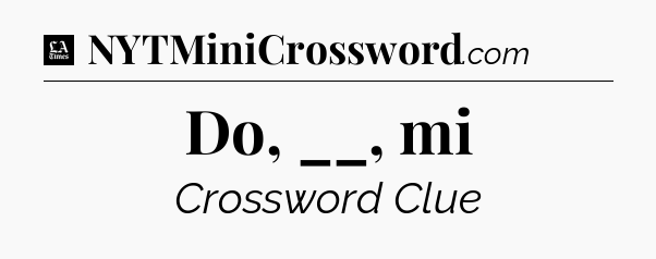 Do, __, mi - LA Times Crossword