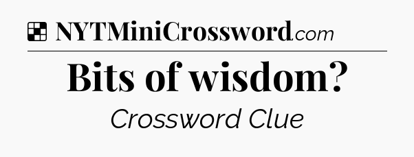 Solution: Bits of wisdom - NYT Crossword