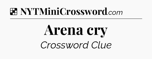 Solution: Arena cry - NYT Crossword
