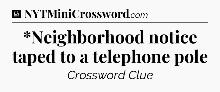 *Neighborhood notice taped to a telephone pole - LA Times Crossword