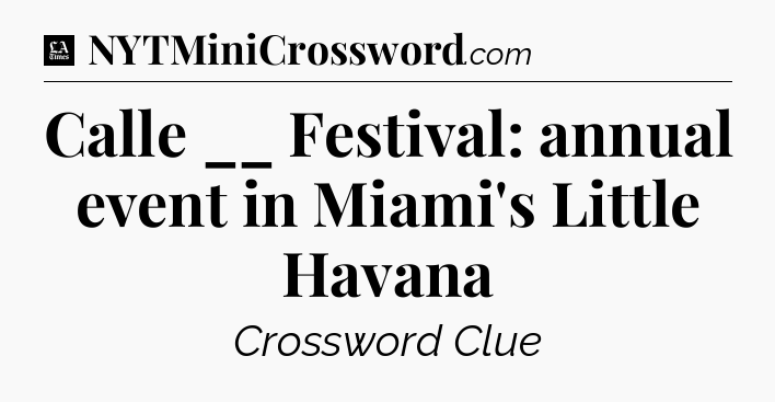 Calle __ Festival: annual event in Miami's Little Havana - LA Times Crossword
