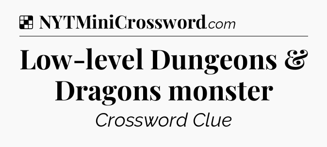 Solution: Low-level Dungeons & Dragons monster - NYT Crossword