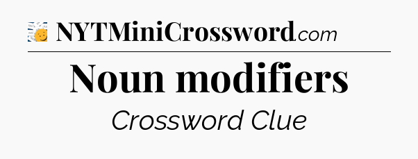 Noun modifiers - 7 Little Words