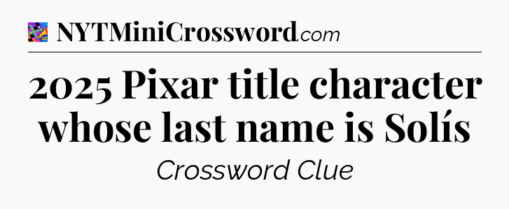 2025 Pixar title character whose last name is Solís Crossword Clue