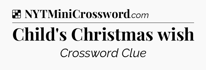 Solution: Child's Christmas wish - NYT Crossword