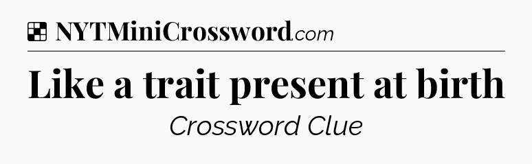 Solution: Like a trait present at birth - NYT Crossword