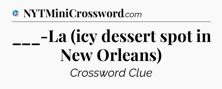 ___-La (icy dessert spot in New Orleans) Crossword Clue