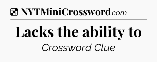 Solution: Lacks the ability to - NYT Crossword