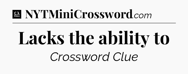 Lacks the ability to - LA Times Crossword