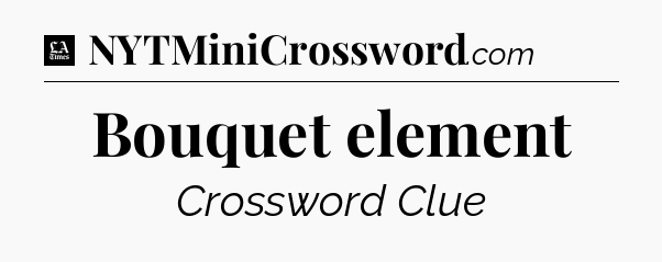Bouquet element - LA Times Crossword