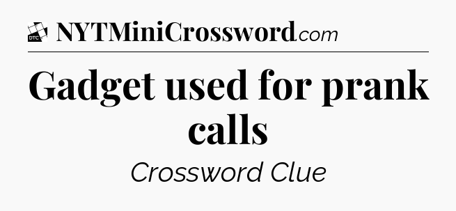 Gadget used for prank calls - Daily Themed Classic Crossword