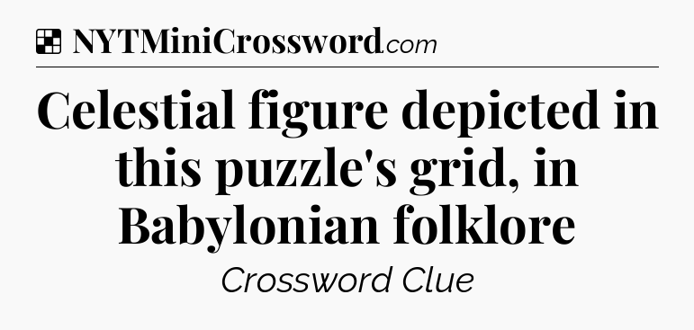 Solution: Celestial figure depicted in this puzzle's grid, in Babylonian folklore - NYT Crossword