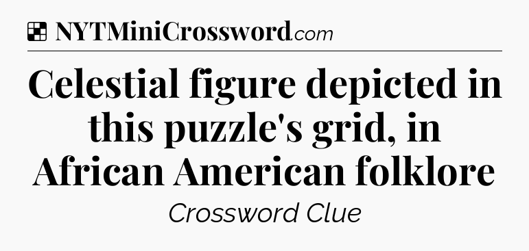 Solution: Celestial figure depicted in this puzzle's grid, in African American folklore - NYT Crossword