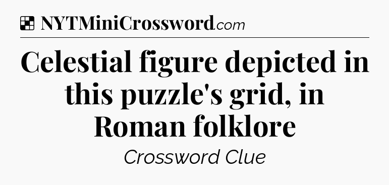 Solution: Celestial figure depicted in this puzzle's grid, in Roman folklore - NYT Crossword