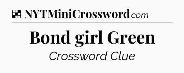 Solution: Bond girl Green - NYT Crossword