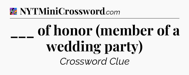 ___ of honor (member of a wedding party) Crossword Clue