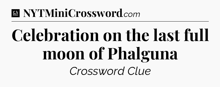 Celebration on the last full moon of Phalguna - LA Times Crossword
